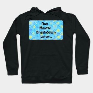 One Mental Breakdown Later Hoodie